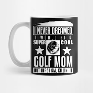 Never Dreamed I Would Be A Cool Golf Mom Mug